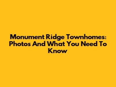 Monument Ridge Townhomes: Photos And What You Need To Know