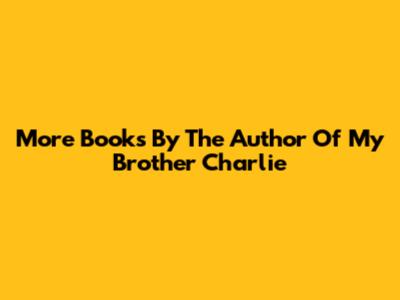 More Books By The Author Of My Brother Charlie