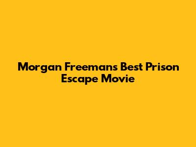 Morgan Freeman's Best Prison Escape Movie