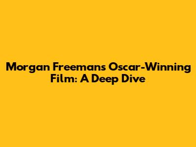 Morgan Freeman's Oscar-Winning Film: A Deep Dive