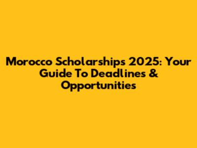 Morocco Scholarships 2025: Your Guide To Deadlines & Opportunities