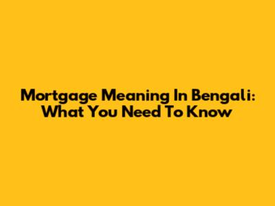 Mortgage Meaning In Bengali: What You Need To Know