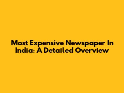 Most Expensive Newspaper In India: A Detailed Overview