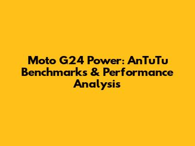 Moto G24 Power: AnTuTu Benchmarks & Performance Analysis