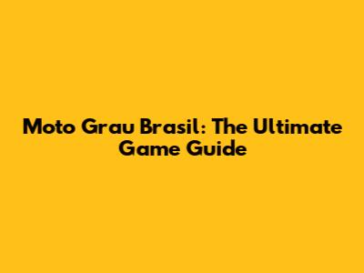 Moto Grau Brasil: The Ultimate Game Guide