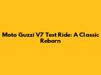 Moto Guzzi V7 Test Ride: A Classic Reborn
