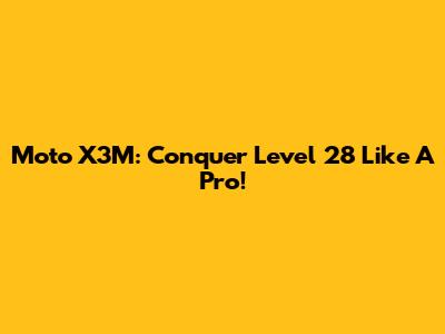 Moto X3M: Conquer Level 28 Like A Pro!