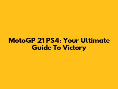 MotoGP 21 PS4: Your Ultimate Guide To Victory