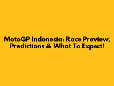 MotoGP Indonesia: Race Preview, Predictions & What To Expect!