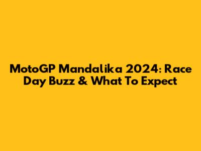 MotoGP Mandalika 2024: Race Day Buzz & What To Expect