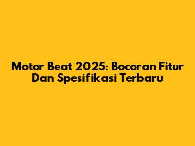 Motor Beat 2025: Bocoran Fitur Dan Spesifikasi Terbaru