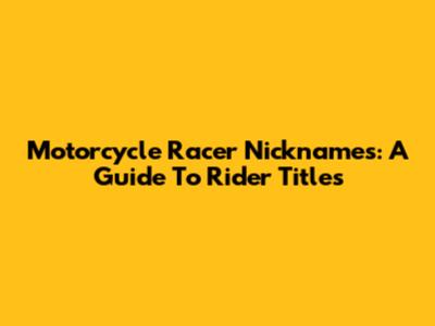 Motorcycle Racer Nicknames: A Guide To Rider Titles