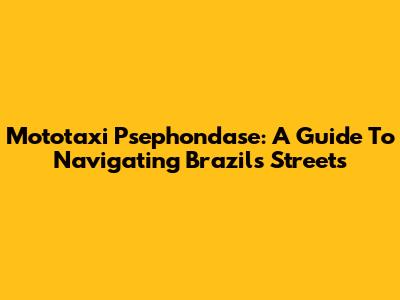 Mototaxi Psephondase: A Guide To Navigating Brazil's Streets