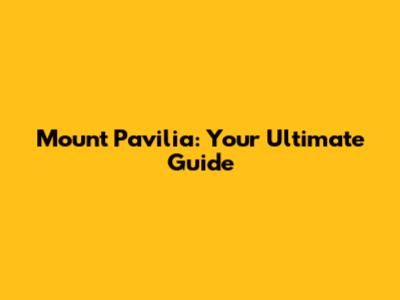 Mount Pavilia: Your Ultimate Guide