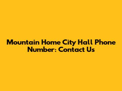 Mountain Home City Hall Phone Number: Contact Us