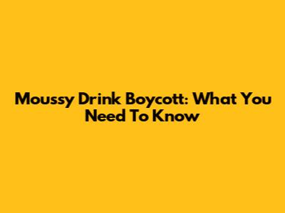 Moussy Drink Boycott: What You Need To Know