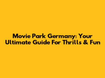 Movie Park Germany: Your Ultimate Guide For Thrills & Fun