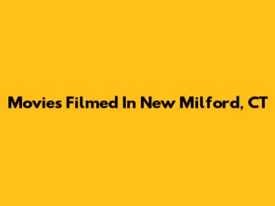 Movies Filmed In New Milford, CT