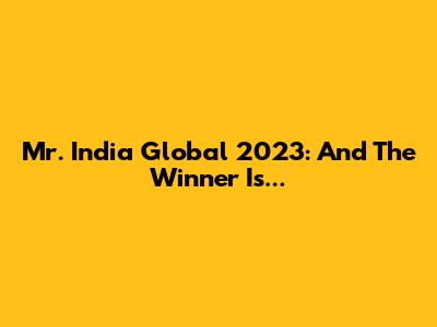 Mr. India Global 2023: And The Winner Is...
