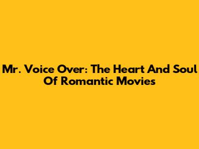 Mr. Voice Over: The Heart And Soul Of Romantic Movies
