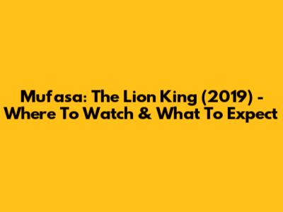 Mufasa: The Lion King (2019) - Where To Watch & What To Expect
