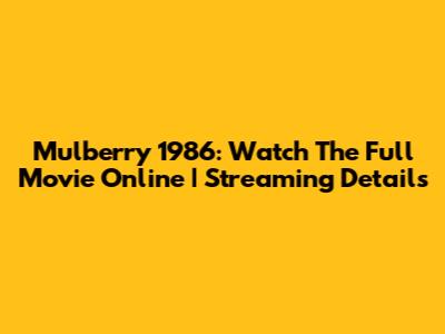 Mulberry 1986: Watch The Full Movie Online | Streaming Details