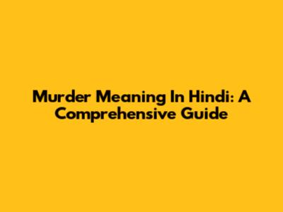Murder Meaning In Hindi: A Comprehensive Guide