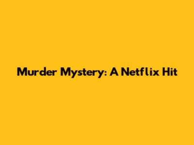 Murder Mystery: A Netflix Hit