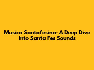 Musica Santafesina: A Deep Dive Into Santa Fe's Sounds