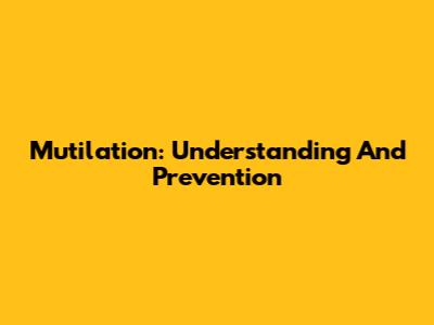 Mutilation: Understanding And Prevention