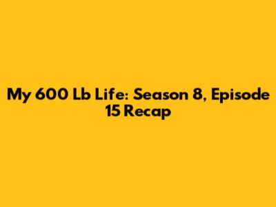 My 600 Lb Life: Season 8, Episode 15 Recap