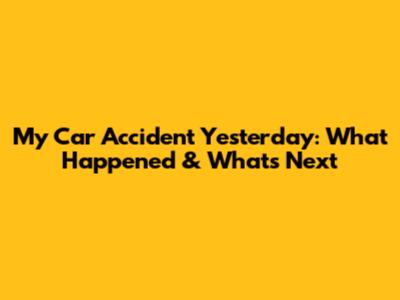 My Car Accident Yesterday: What Happened & What's Next