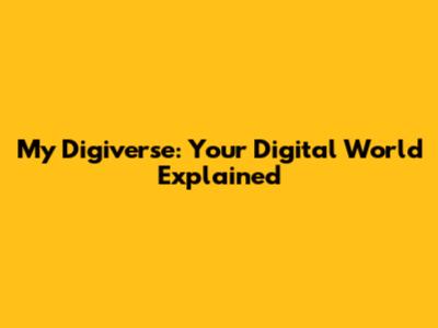 My Digiverse: Your Digital World Explained