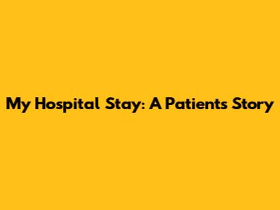 My Hospital Stay: A Patient's Story