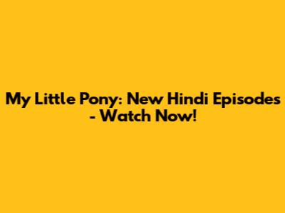 My Little Pony: New Hindi Episodes - Watch Now!