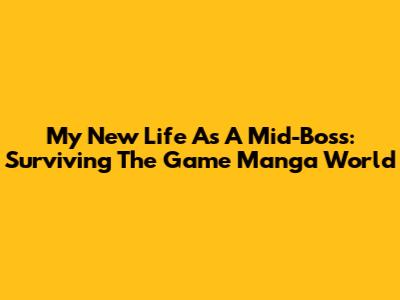 My New Life As A Mid-Boss: Surviving The Game Manga World