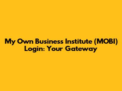 My Own Business Institute (MOBI) Login: Your Gateway