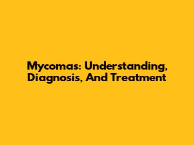 Mycomas: Understanding, Diagnosis, And Treatment