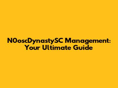 N0oscDynastySC Management: Your Ultimate Guide