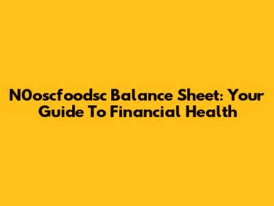N0oscfoodsc Balance Sheet: Your Guide To Financial Health