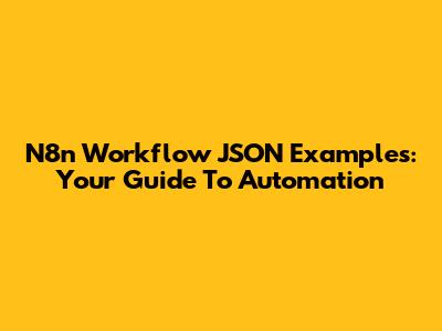 N8n Workflow JSON Examples: Your Guide To Automation