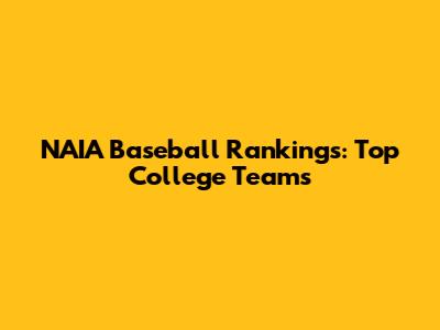 NAIA Baseball Rankings: Top College Teams