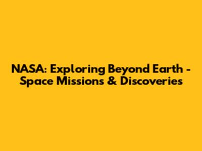 NASA: Exploring Beyond Earth - Space Missions & Discoveries