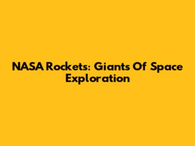 NASA Rockets: Giants Of Space Exploration