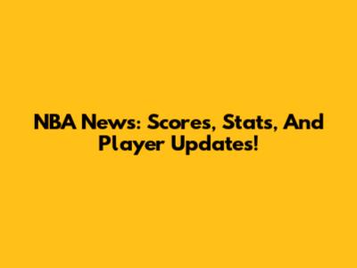 NBA News: Scores, Stats, And Player Updates!
