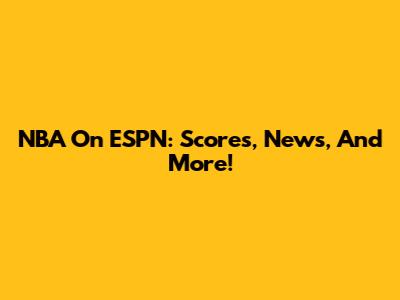 NBA On ESPN: Scores, News, And More!
