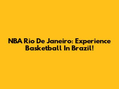 NBA Rio De Janeiro: Experience Basketball In Brazil!