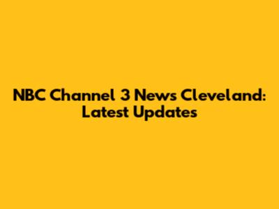NBC Channel 3 News Cleveland: Latest Updates