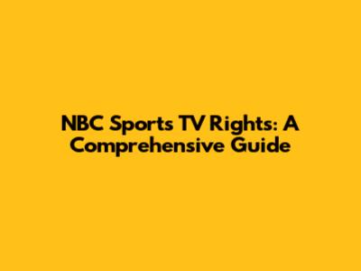 NBC Sports TV Rights: A Comprehensive Guide