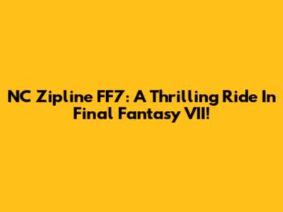 NC Zipline FF7: A Thrilling Ride In Final Fantasy VII!